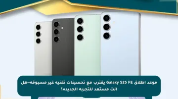 موعد إطلاق Galaxy S25 FE يقترب مع تحسينات تقنية غير مسبوقة—هل أنت مستعد للتجربة الجديدة؟
